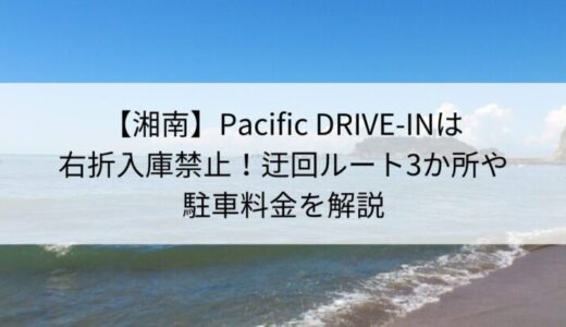 【湘南】Pacific DRIVE-INは右折入庫禁止！迂回ルート3か所や駐車料金を解説