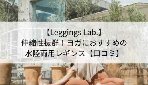 【Leggings Lab.】伸縮性抜群！ヨガにおすすめの水陸両用レギンス【口コミ】